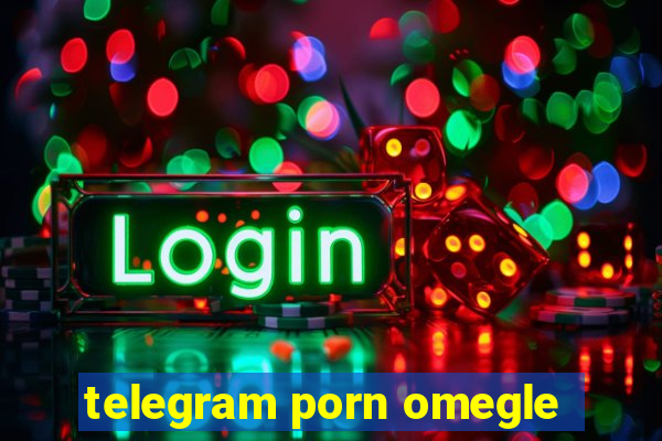 telegram porn omegle